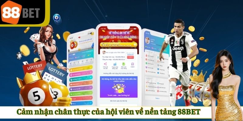 Cảm nhận chân thực của hội viên về nền tảng 88BET