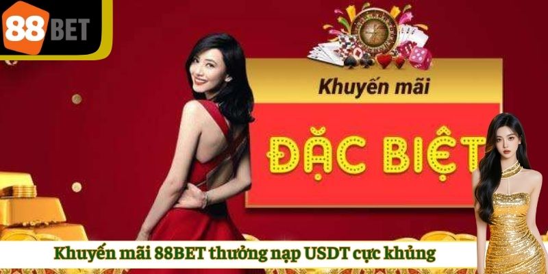 Khuyến mãi 88BET thưởng nạp USDT cực khủng