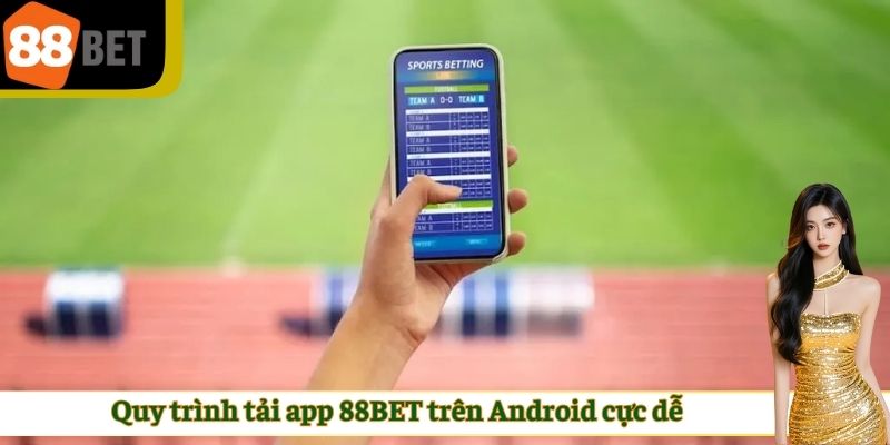 Quy trình tải app 88BET trên Android cực dễ