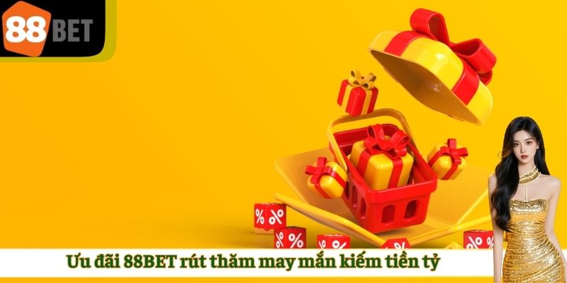Ưu đãi rút thăm từ nhà cái 88BET may mắn kiếm tiền tỷ
